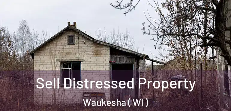  Sell Distressed Property Waukesha ( WI )