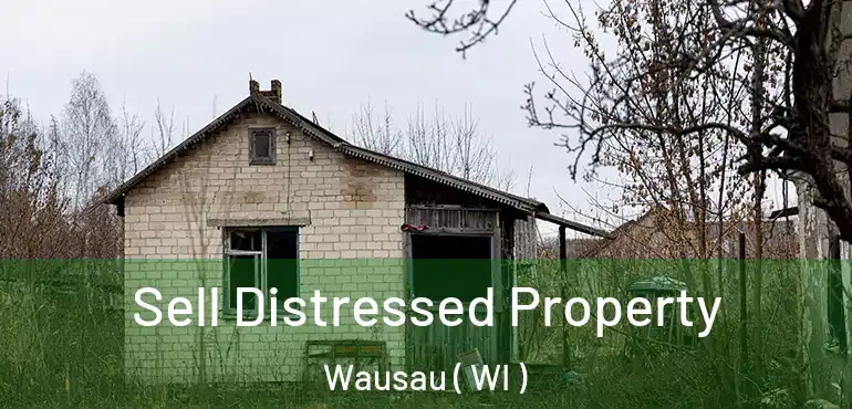  Sell Distressed Property Wausau ( WI )