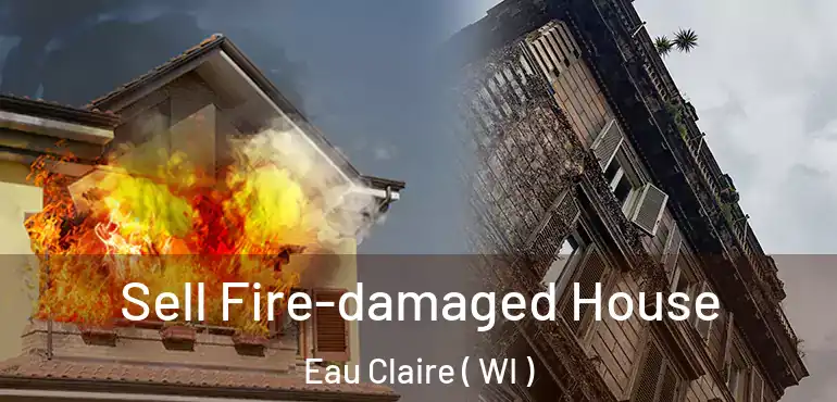  Sell Fire-damaged House Eau Claire ( WI )