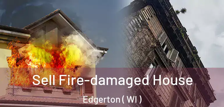  Sell Fire-damaged House Edgerton ( WI )