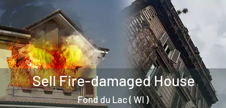  Sell Fire-damaged House Fond du Lac ( WI )