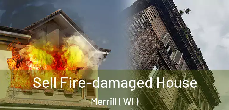  Sell Fire-damaged House Merrill ( WI )