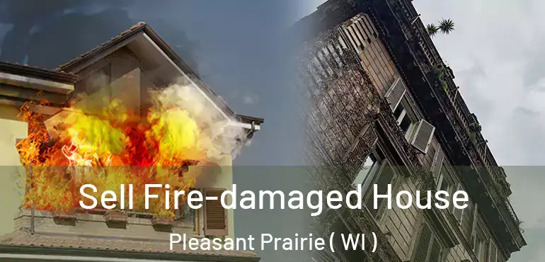  Sell Fire-damaged House Pleasant Prairie ( WI )