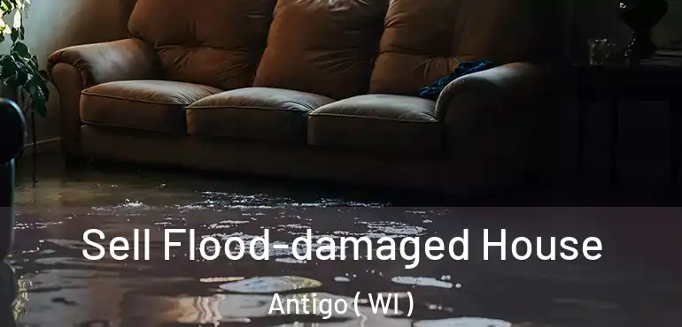  Sell Flood-damaged House Antigo ( WI )