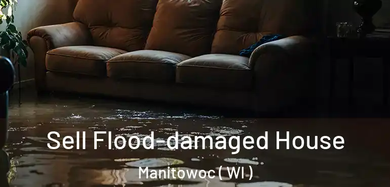  Sell Flood-damaged House Manitowoc ( WI )
