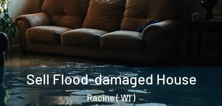  Sell Flood-damaged House Racine ( WI )