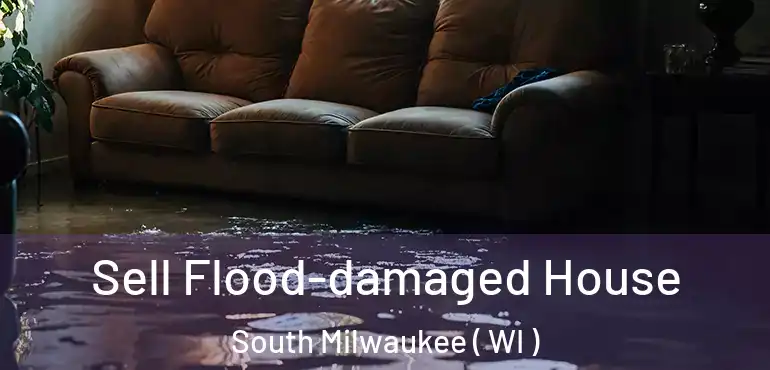  Sell Flood-damaged House South Milwaukee ( WI )