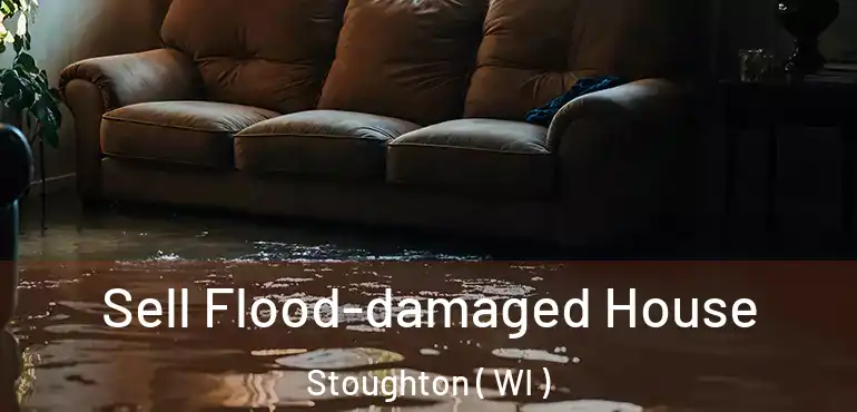  Sell Flood-damaged House Stoughton ( WI )