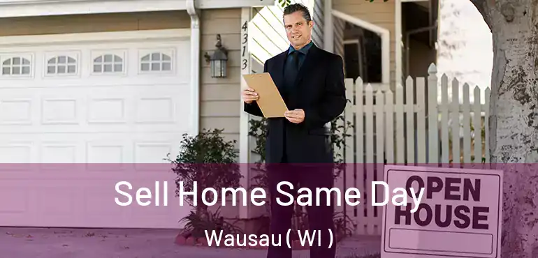  Sell Home Same Day Wausau ( WI )