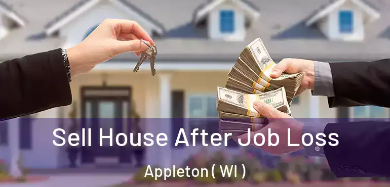  Sell House After Job Loss Appleton ( WI )