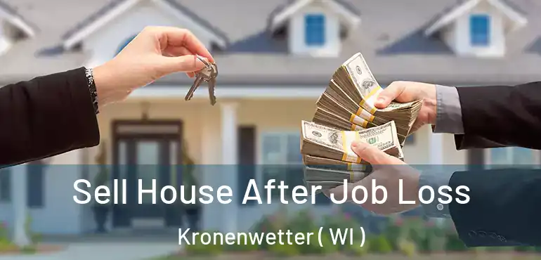  Sell House After Job Loss Kronenwetter ( WI )