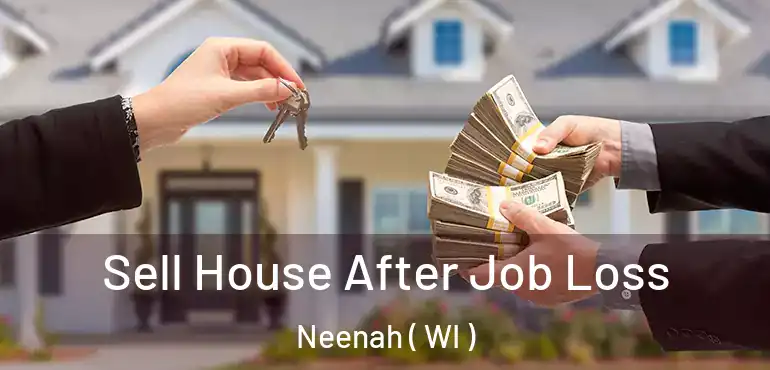 Sell House After Job Loss Neenah ( WI )