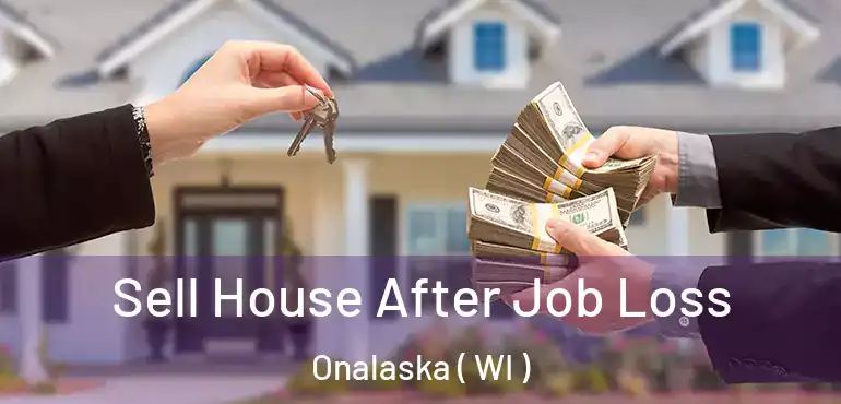  Sell House After Job Loss Onalaska ( WI )