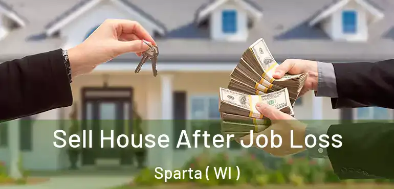  Sell House After Job Loss Sparta ( WI )