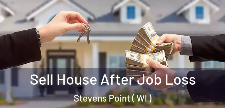  Sell House After Job Loss Stevens Point ( WI )