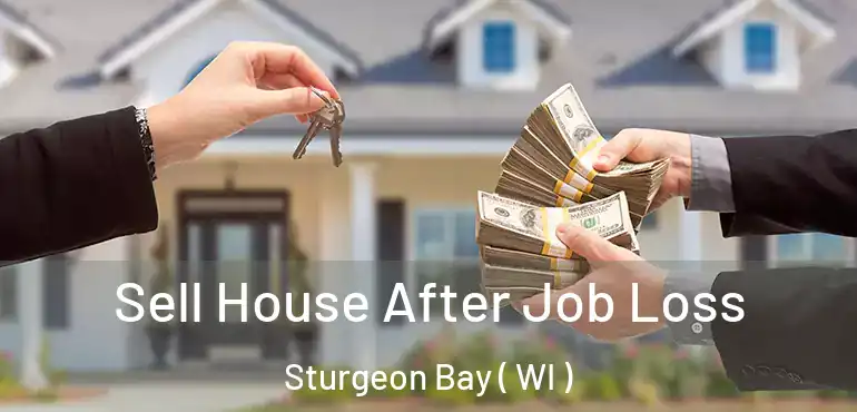  Sell House After Job Loss Sturgeon Bay ( WI )