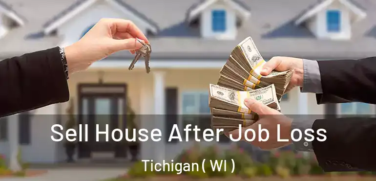  Sell House After Job Loss Tichigan ( WI )