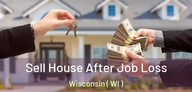 Sell House After Job Loss Wisconsin ( WI )