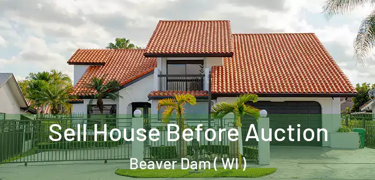  Sell House Before Auction Beaver Dam ( WI )