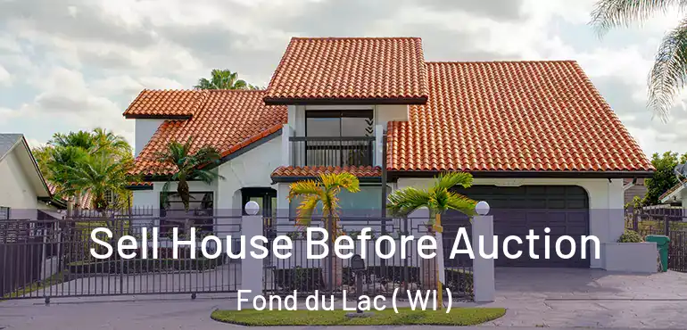  Sell House Before Auction Fond du Lac ( WI )