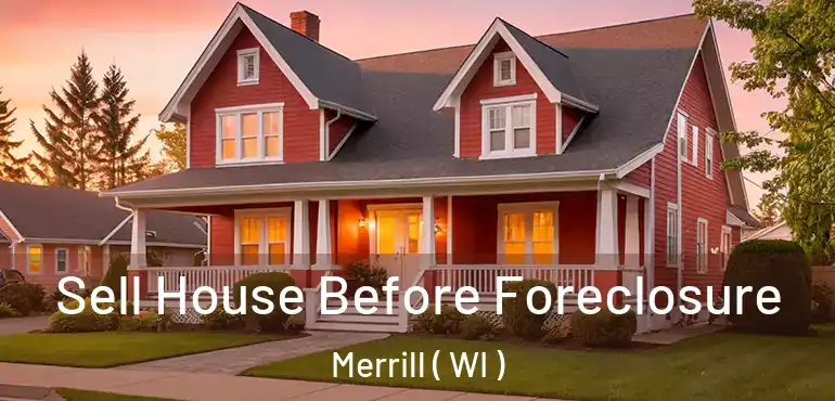  Sell House Before Foreclosure Merrill ( WI )