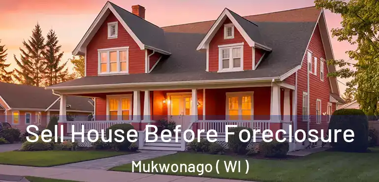  Sell House Before Foreclosure Mukwonago ( WI )