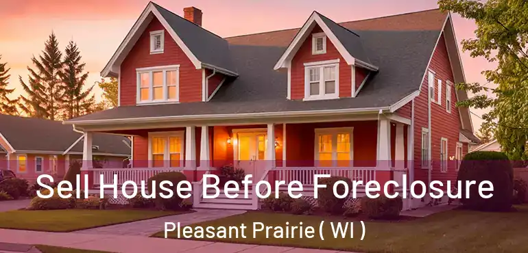  Sell House Before Foreclosure Pleasant Prairie ( WI )