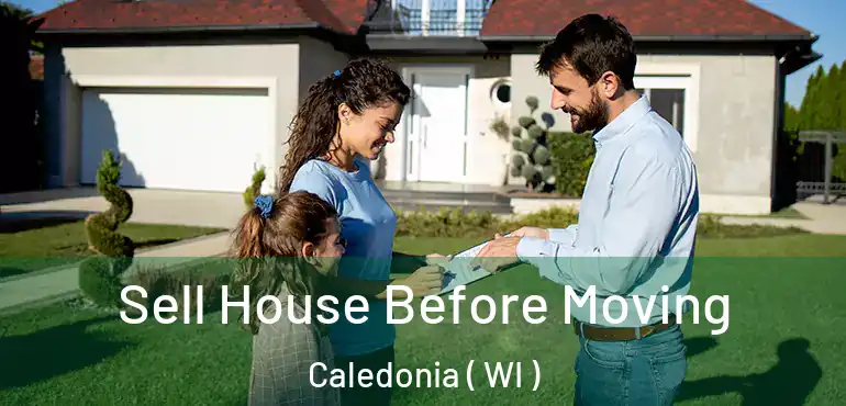  Sell House Before Moving Caledonia ( WI )