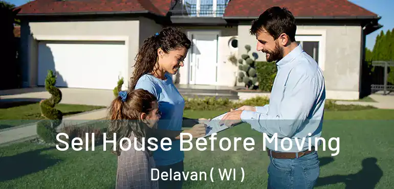  Sell House Before Moving Delavan ( WI )