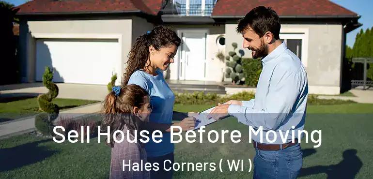  Sell House Before Moving Hales Corners ( WI )