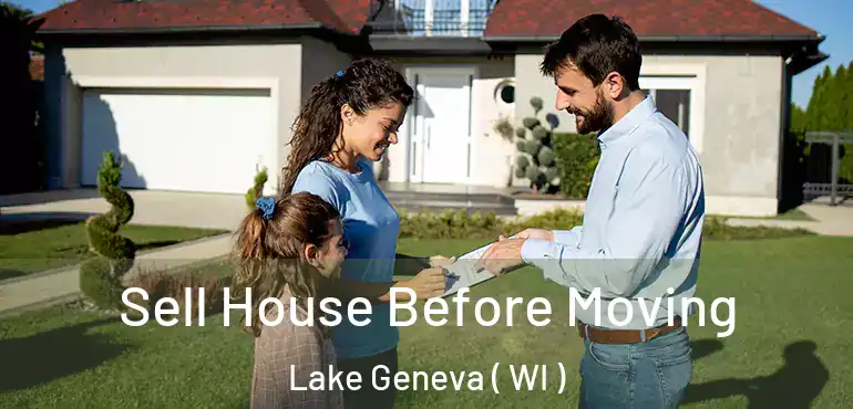  Sell House Before Moving Lake Geneva ( WI )