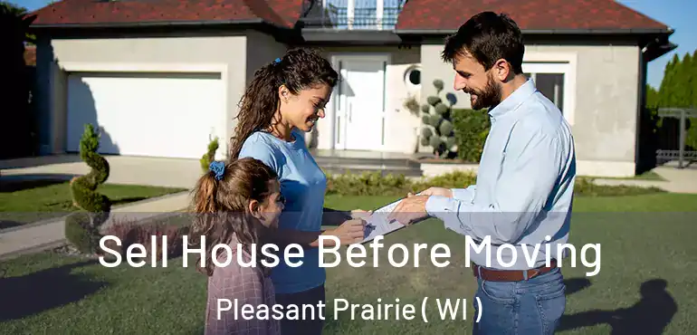  Sell House Before Moving Pleasant Prairie ( WI )