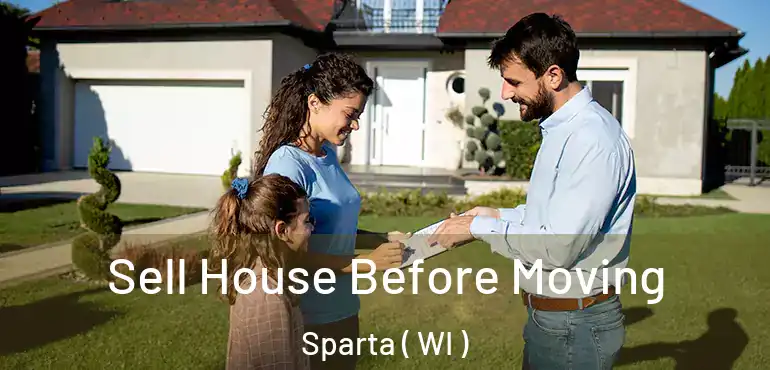  Sell House Before Moving Sparta ( WI )