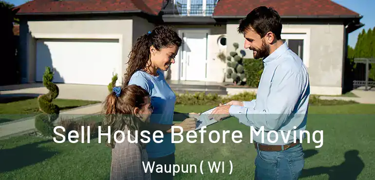 Sell House Before Moving Waupun ( WI )