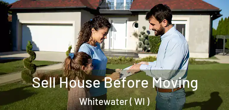  Sell House Before Moving Whitewater ( WI )