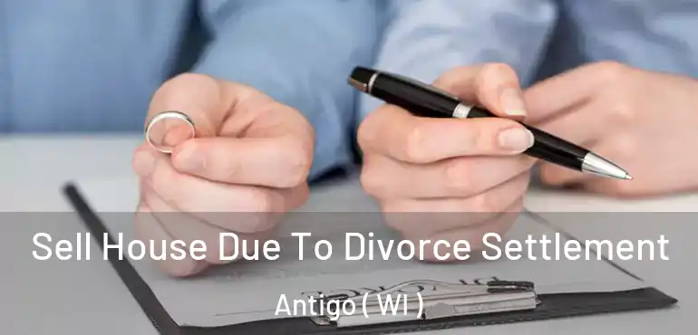  Sell House Due To Divorce Settlement Antigo ( WI )