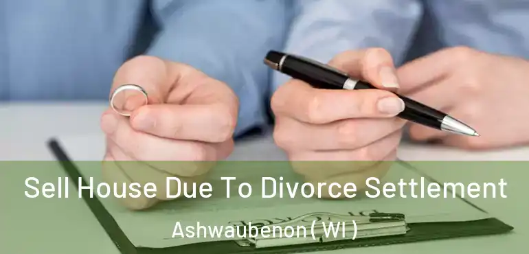  Sell House Due To Divorce Settlement Ashwaubenon ( WI )