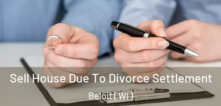  Sell House Due To Divorce Settlement Beloit ( WI )