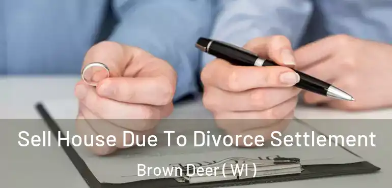  Sell House Due To Divorce Settlement Brown Deer ( WI )