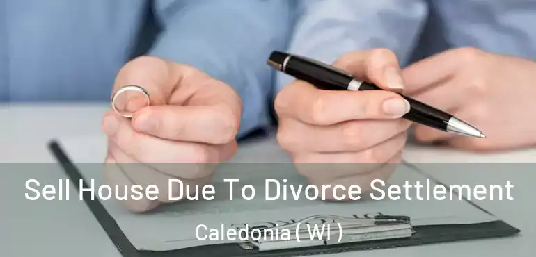  Sell House Due To Divorce Settlement Caledonia ( WI )