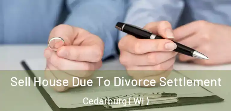  Sell House Due To Divorce Settlement Cedarburg ( WI )