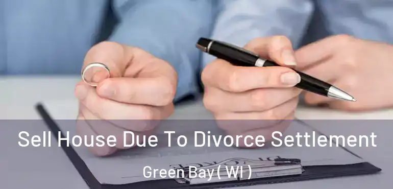  Sell House Due To Divorce Settlement Green Bay ( WI )