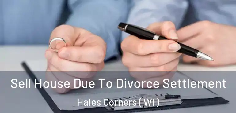  Sell House Due To Divorce Settlement Hales Corners ( WI )