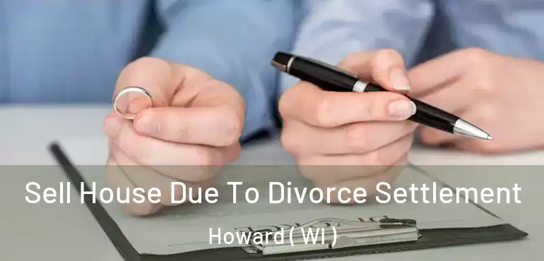  Sell House Due To Divorce Settlement Howard ( WI )