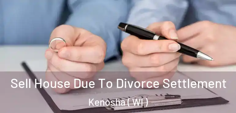  Sell House Due To Divorce Settlement Kenosha ( WI )