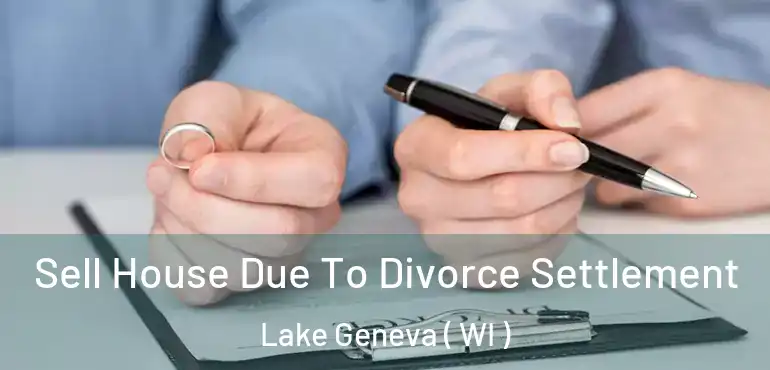  Sell House Due To Divorce Settlement Lake Geneva ( WI )