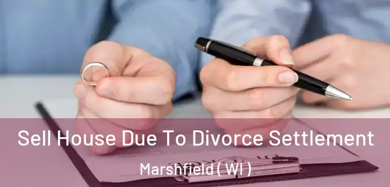  Sell House Due To Divorce Settlement Marshfield ( WI )