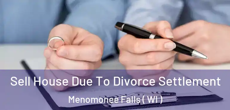  Sell House Due To Divorce Settlement Menomonee Falls ( WI )