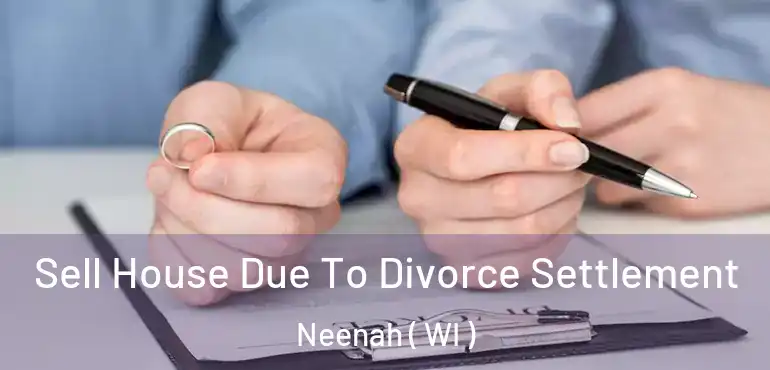  Sell House Due To Divorce Settlement Neenah ( WI )