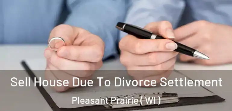  Sell House Due To Divorce Settlement Pleasant Prairie ( WI )